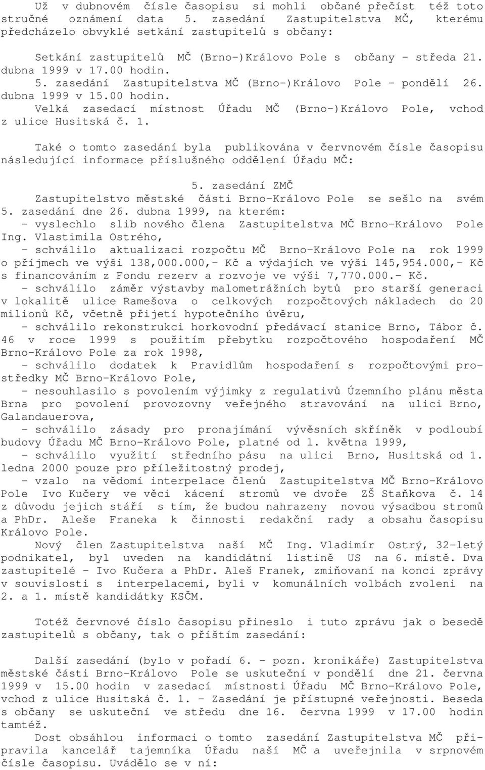 zasedání Zastupitelstva MČ (Brno-)Královo Pole - pondělí 26. dubna 1999 v 15.00 hodin. Velká zasedací místnost Úřadu MČ (Brno-)Královo Pole, vchod z ulice Husitská č. 1. Také o tomto zasedání byla publikována v červnovém čísle časopisu následující informace příslušného oddělení Úřadu MČ: 5.
