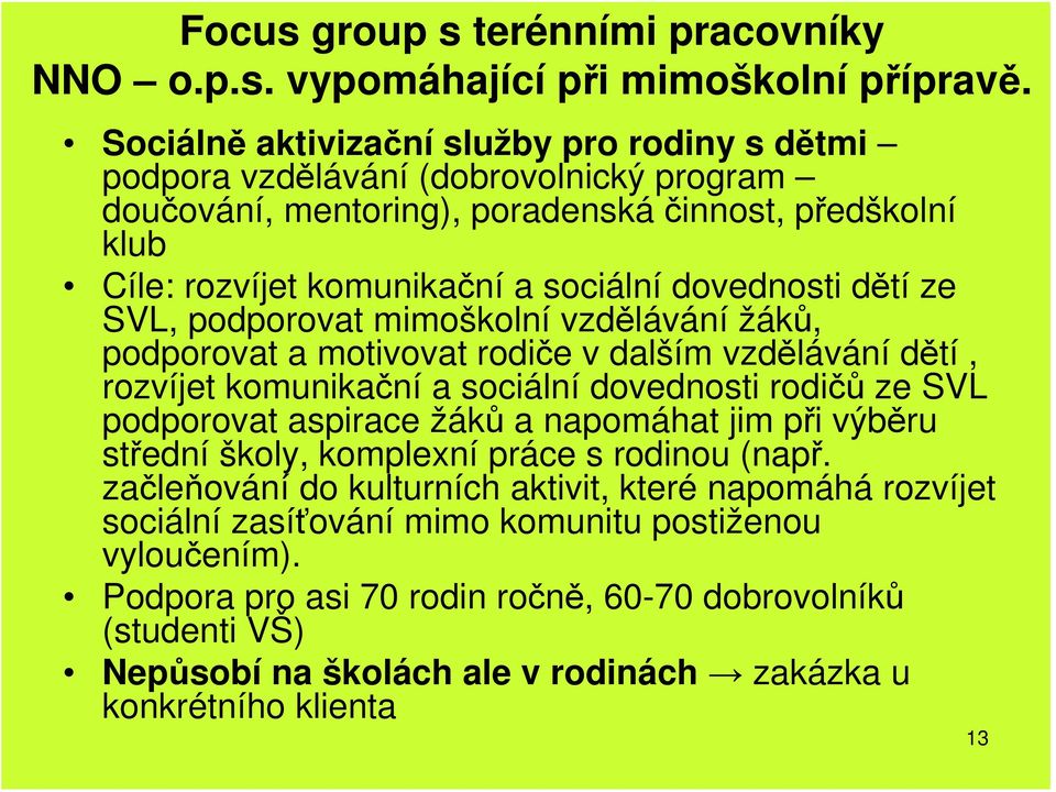 dětí ze SVL, podporovat mimoškolní vzdělávání žáků, podporovat a motivovat rodiče v dalším vzdělávání dětí, rozvíjet komunikační a sociální dovednosti rodičů ze SVL podporovat aspirace žáků a