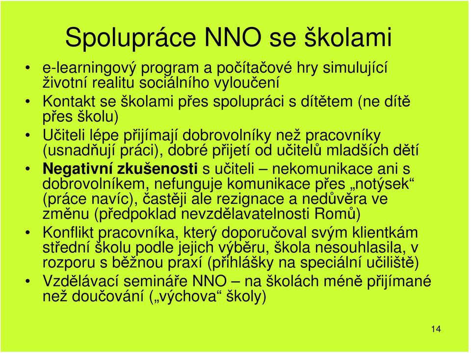 nefunguje komunikace přes notýsek (práce navíc), častěji ale rezignace a nedůvěra ve změnu (předpoklad nevzdělavatelnosti Romů) Konflikt pracovníka, který doporučoval svým klientkám