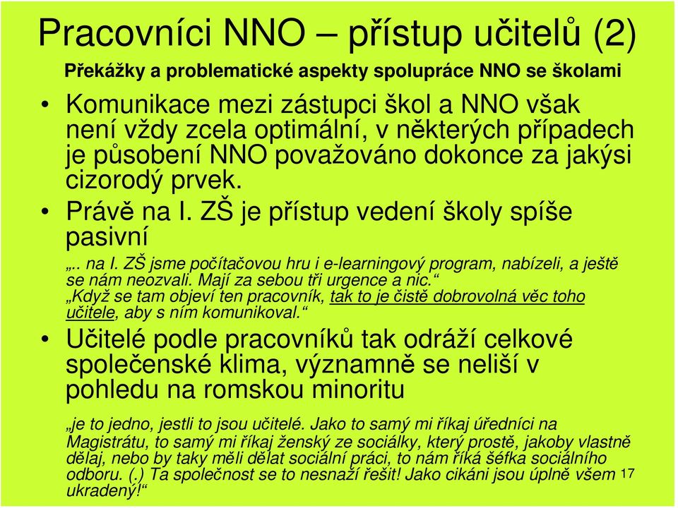 Mají za sebou tři urgence a nic. Když se tam objeví ten pracovník, tak to je čistě dobrovolná věc toho učitele, aby s ním komunikoval.