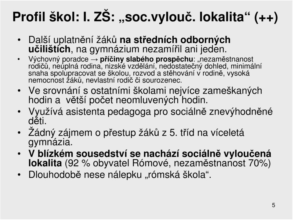 rodině, vysoká nemocnost žáků, nevlastní rodičči sourozenec. Ve srovnání s ostatními školami nejvíce zameškaných hodin a větší počet neomluvených hodin.