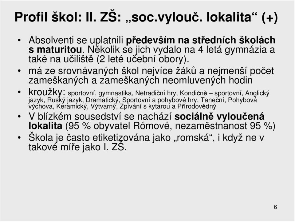 má ze srovnávaných škol nejvíce žáků a nejmenší počet zameškaných a zameškaných neomluvených hodin kroužky: sportovní, gymnastika, Netradiční hry, Kondičně sportovní,