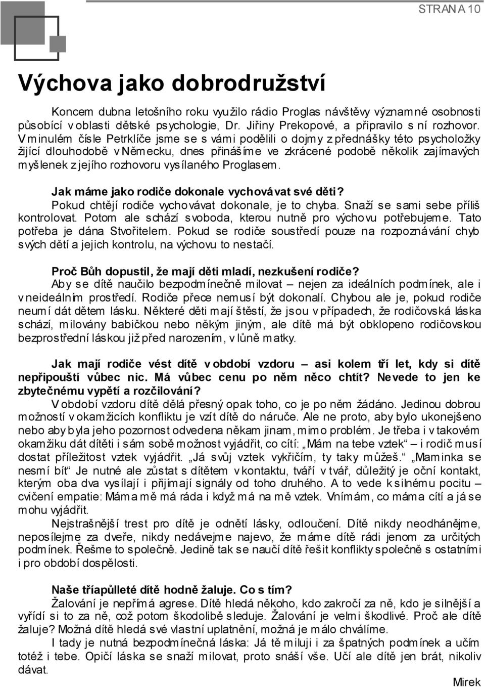 V minulém čísle Petrklíče jsme se s vámi podělili o dojmy z přednášky této psycholožky žijící dlouhodobě v Německu, dnes přinášíme ve zkrácené podobě několik zajímavých myšlenek z jejího rozhovoru