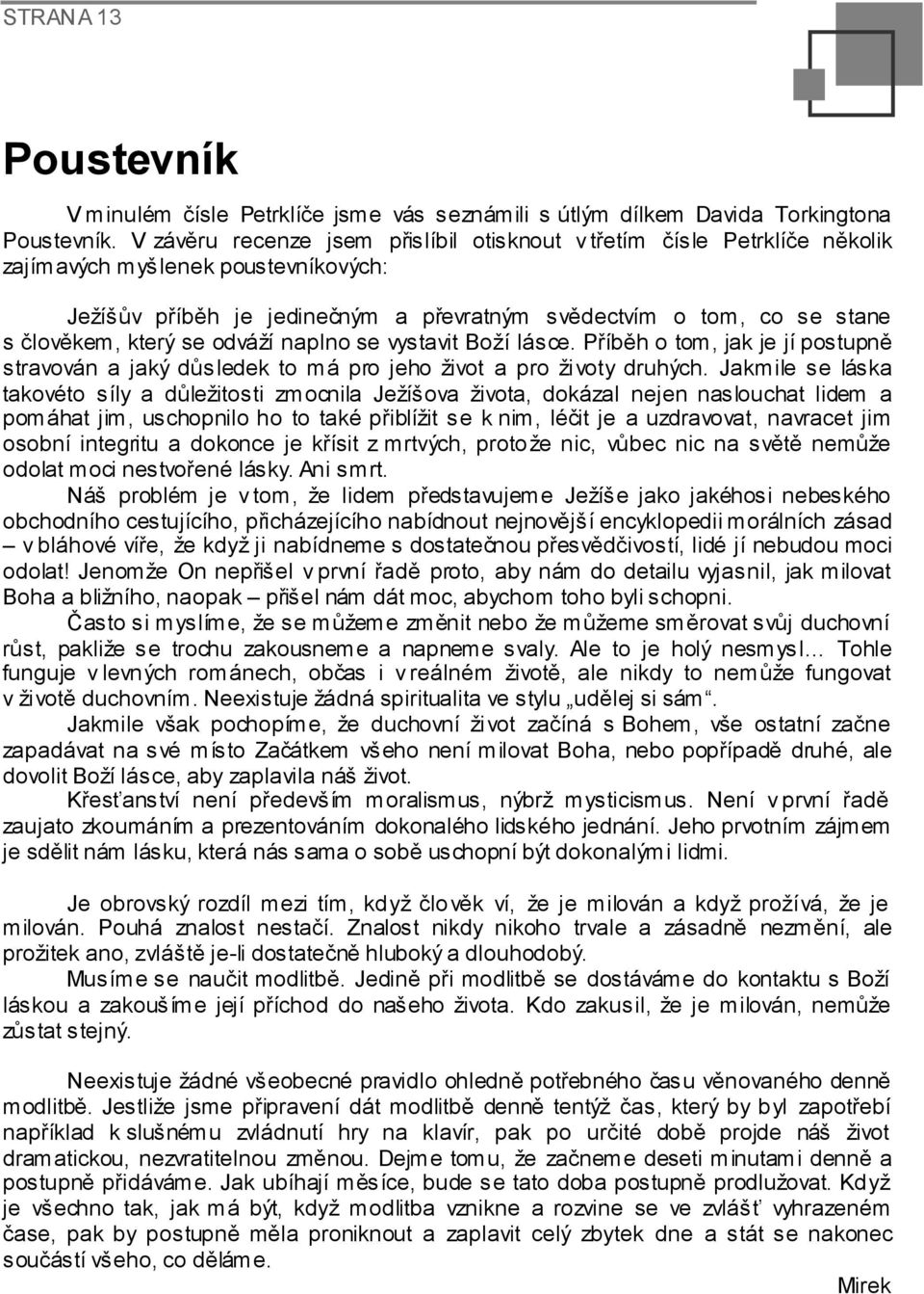 který se odváží naplno se vystavit Boží lásce. Příběh o tom, jak je jí postupně stravován a jaký důsledek to má pro jeho život a pro životy druhých.