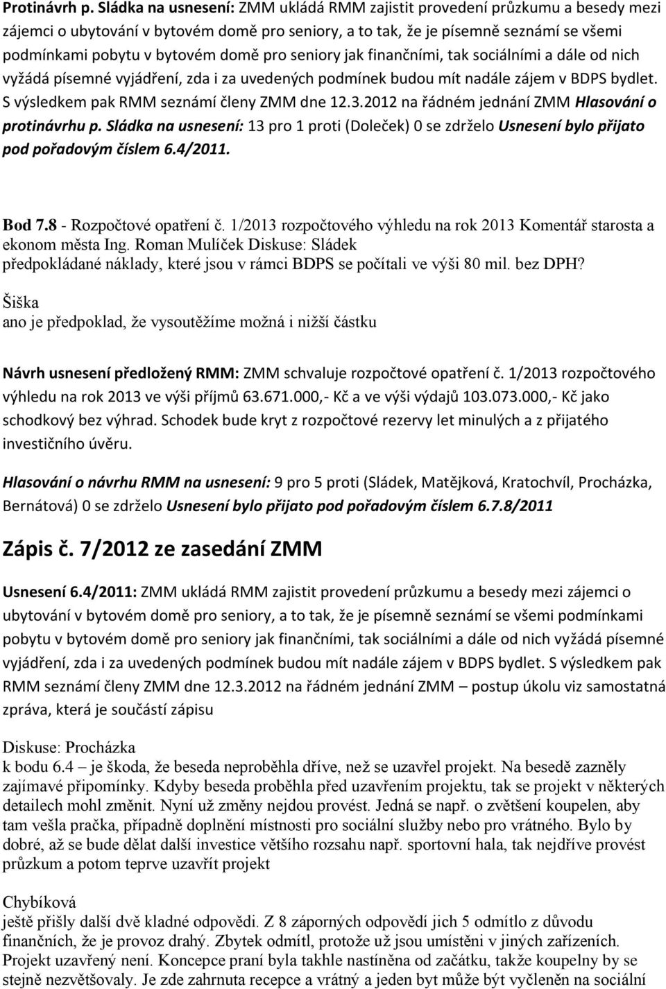 pro seniory jak finančními, tak sociálními a dále od nich vyžádá písemné vyjádření, zda i za uvedených podmínek budou mít nadále zájem v BDPS bydlet. S výsledkem pak RMM seznámí členy ZMM dne 12.3.
