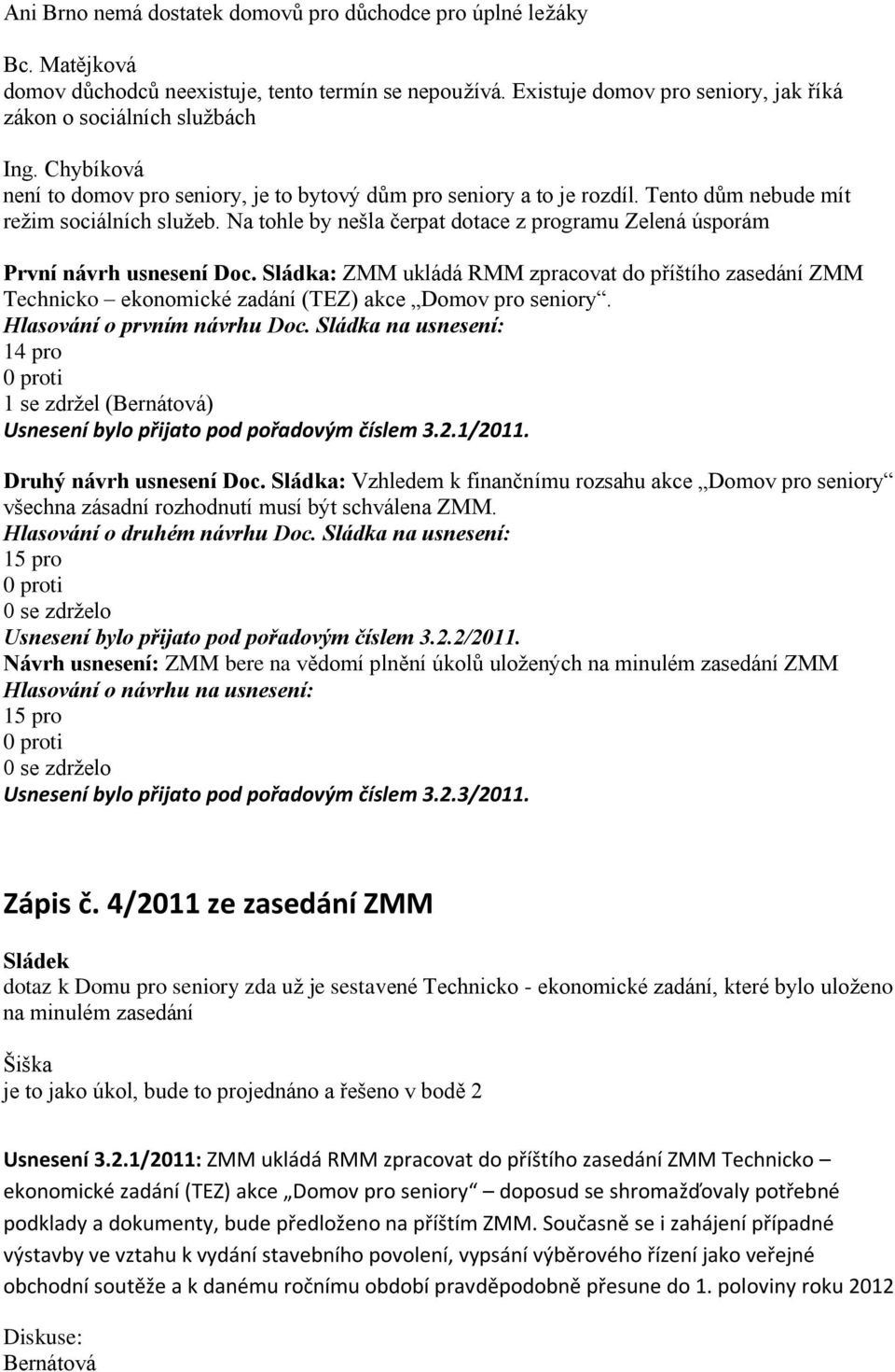 Na tohle by nešla čerpat dotace z programu Zelená úsporám První návrh usnesení Doc. Sládka: ZMM ukládá RMM zpracovat do příštího zasedání ZMM Technicko ekonomické zadání (TEZ) akce Domov pro seniory.