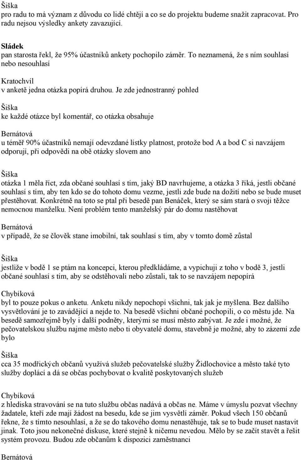 Je zde jednostranný pohled ke každé otázce byl komentář, co otázka obsahuje u téměř 90% účastníků nemají odevzdané lístky platnost, protože bod A a bod C si navzájem odporují, při odpovědi na obě