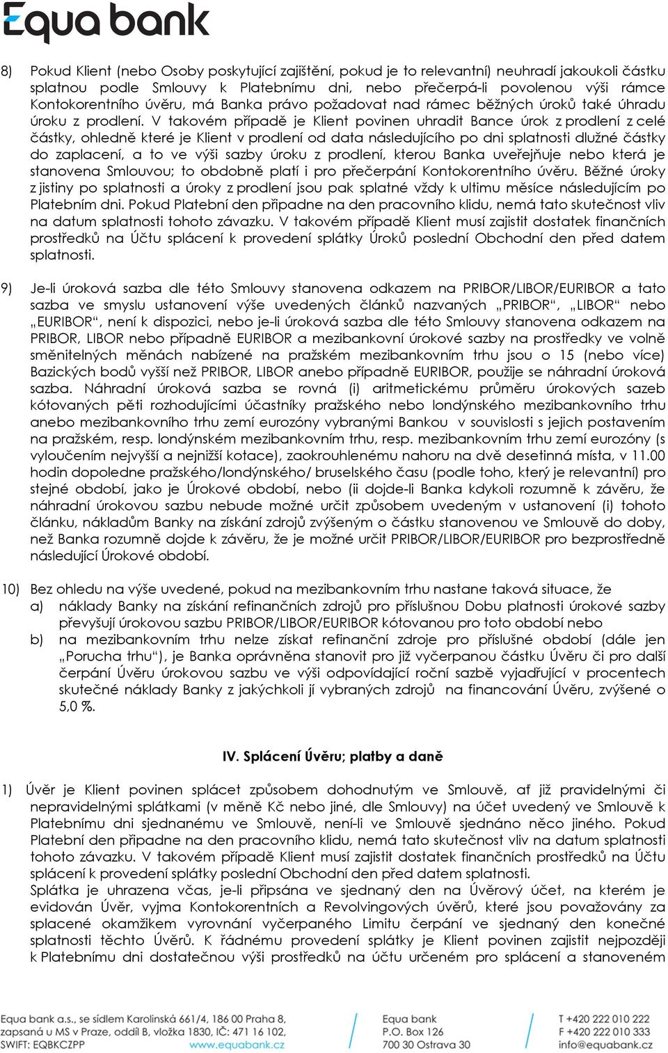 V takovém případě je Klient povinen uhradit Bance úrok z prodlení z celé částky, ohledně které je Klient v prodlení od data následujícího po dni splatnosti dlužné částky do zaplacení, a to ve výši