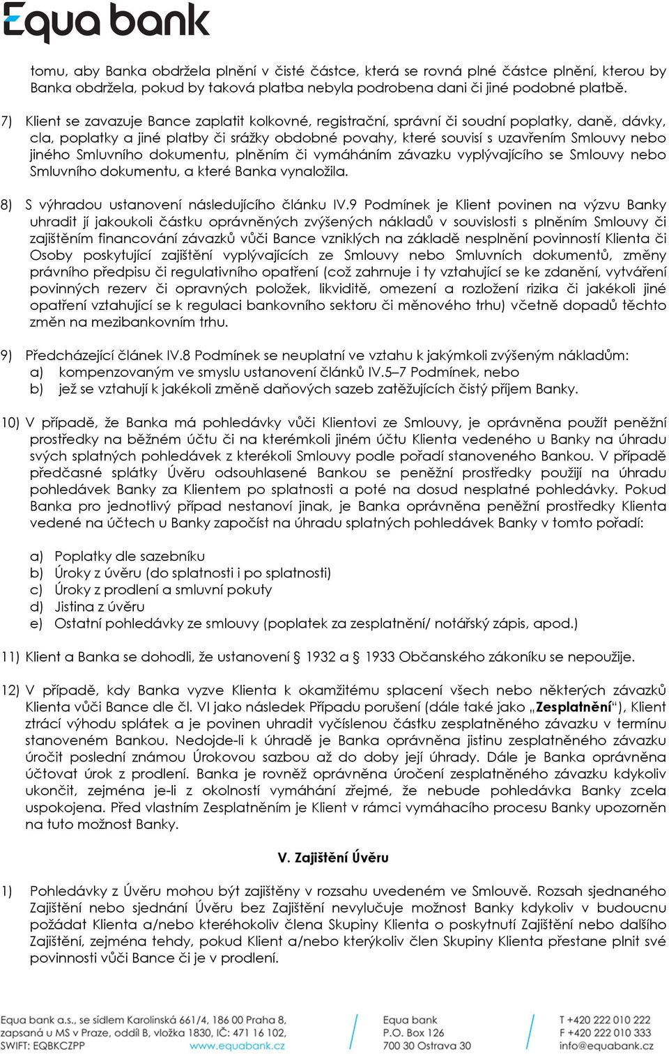 jiného Smluvního dokumentu, plněním či vymáháním závazku vyplývajícího se Smlouvy nebo Smluvního dokumentu, a které Banka vynaložila. 8) S výhradou ustanovení následujícího článku IV.