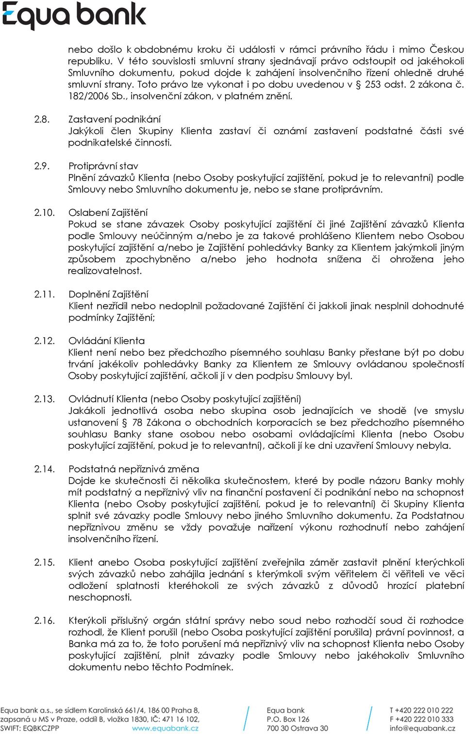 Toto právo lze vykonat i po dobu uvedenou v 253 odst. 2 zákona č. 182/2006 Sb., insolvenční zákon, v platném znění. 2.8. Zastavení podnikání Jakýkoli člen Skupiny Klienta zastaví či oznámí zastavení podstatné části své podnikatelské činnosti.