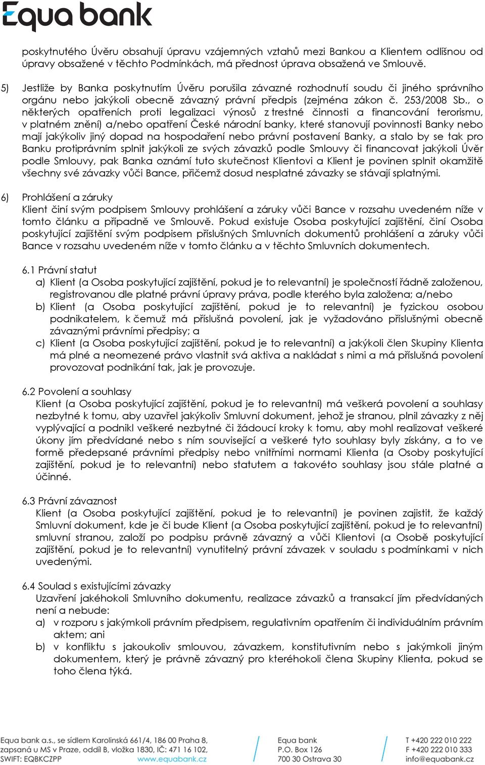 , o některých opatřeních proti legalizaci výnosů z trestné činnosti a financování terorismu, v platném znění) a/nebo opatření České národní banky, které stanovují povinnosti Banky nebo mají jakýkoliv