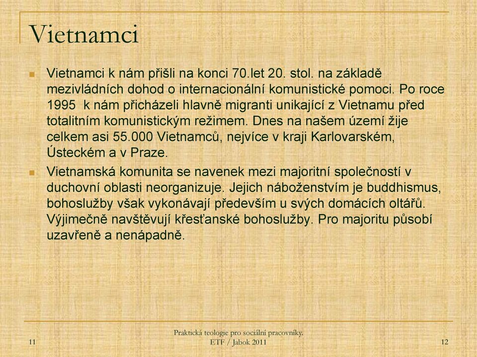 000 Vietnamců, nejvíce v kraji Karlovarském, Ústeckém a v Praze. Vietnamská komunita se navenek mezi majoritní společností v duchovní oblasti neorganizuje.