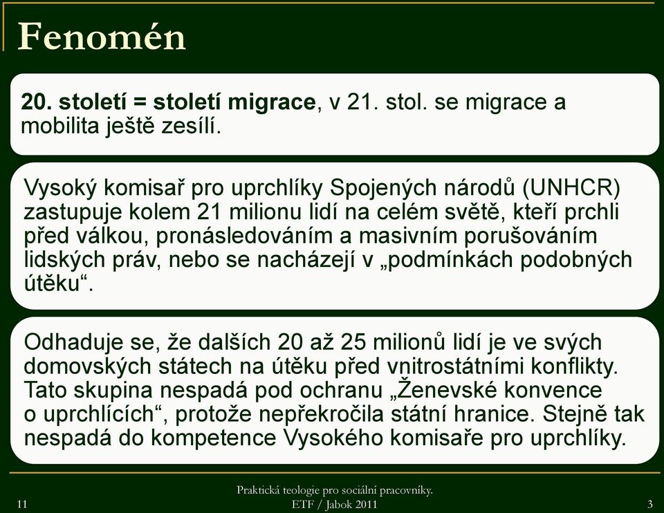 porušováním lidských práv, nebo se nacházejí v podmínkách podobných útěku.