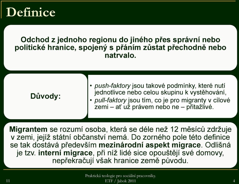 ať už právem nebo ne přitažlivé. Migrantem se rozumí osoba, která se déle než 12 měsíců zdržuje v zemi, jejíž státní občanství nemá.