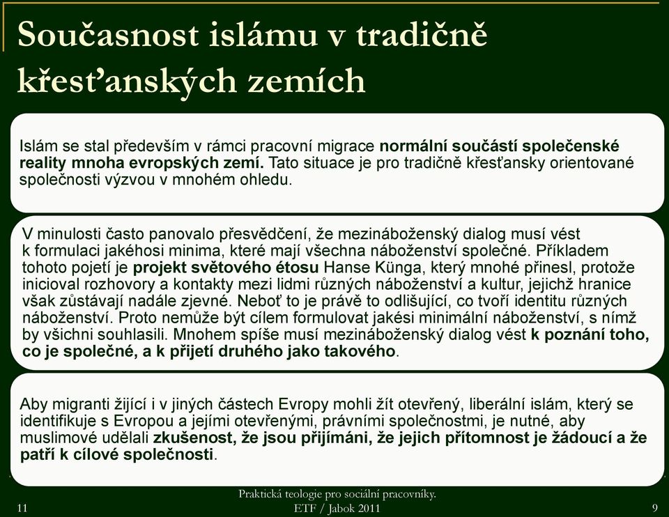 V minulosti často panovalo přesvědčení, že mezináboženský dialog musí vést k formulaci jakéhosi minima, které mají všechna náboženství společné.