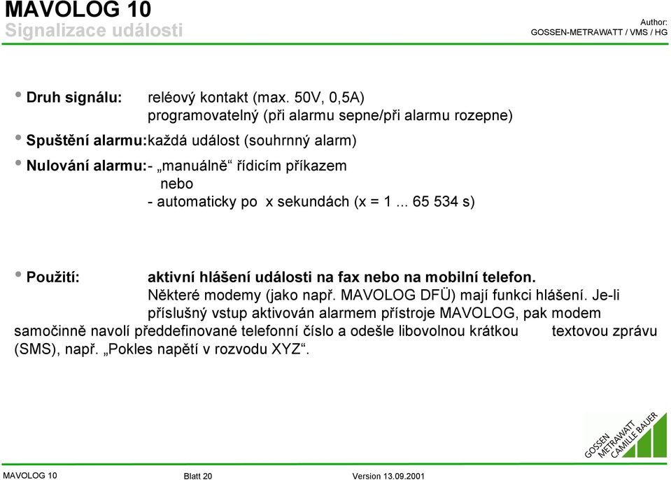 příkazem nebo - automaticky po x sekundách (x = 1... 65 534 s) Použití: aktivní hlášení události na fax nebo na mobilní telefon.