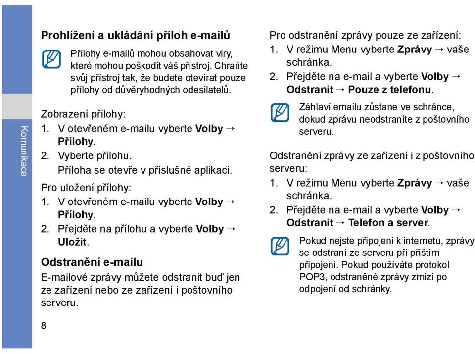 Příloha se otevře v příslušné aplikaci. Pro uložení přílohy: 1. V otevřeném e-mailu vyberte Volby Přílohy. 2. Přejděte na přílohu a vyberte Volby Uložit.