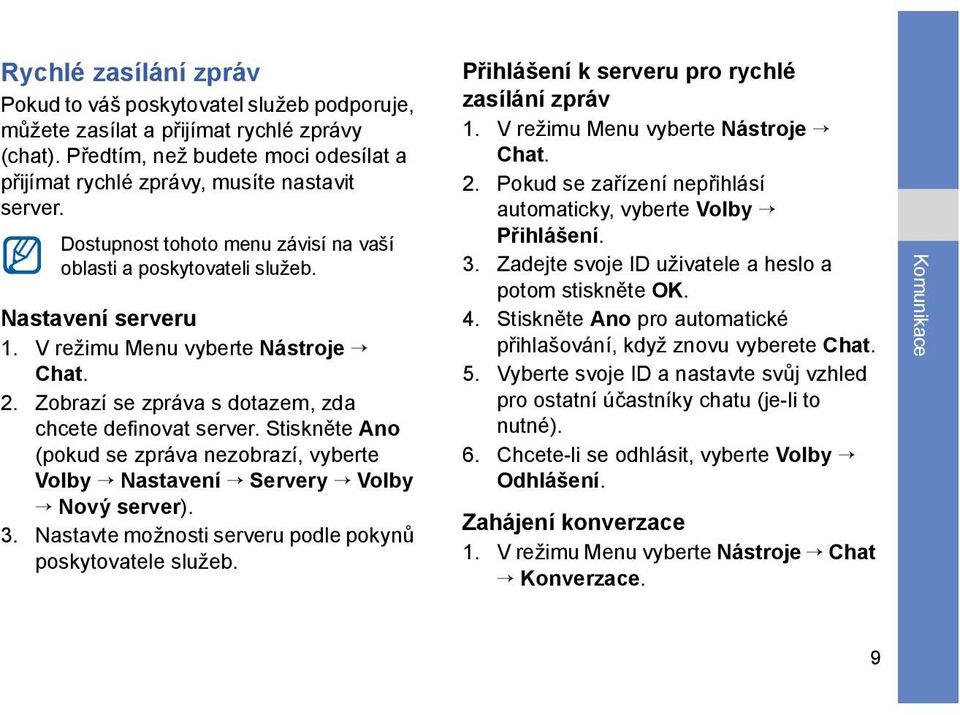 Stiskněte Ano (pokud se zpráva nezobrazí, vyberte Volby Nastavení Servery Volby Nový server). 3. Nastavte možnosti serveru podle pokynů poskytovatele služeb.