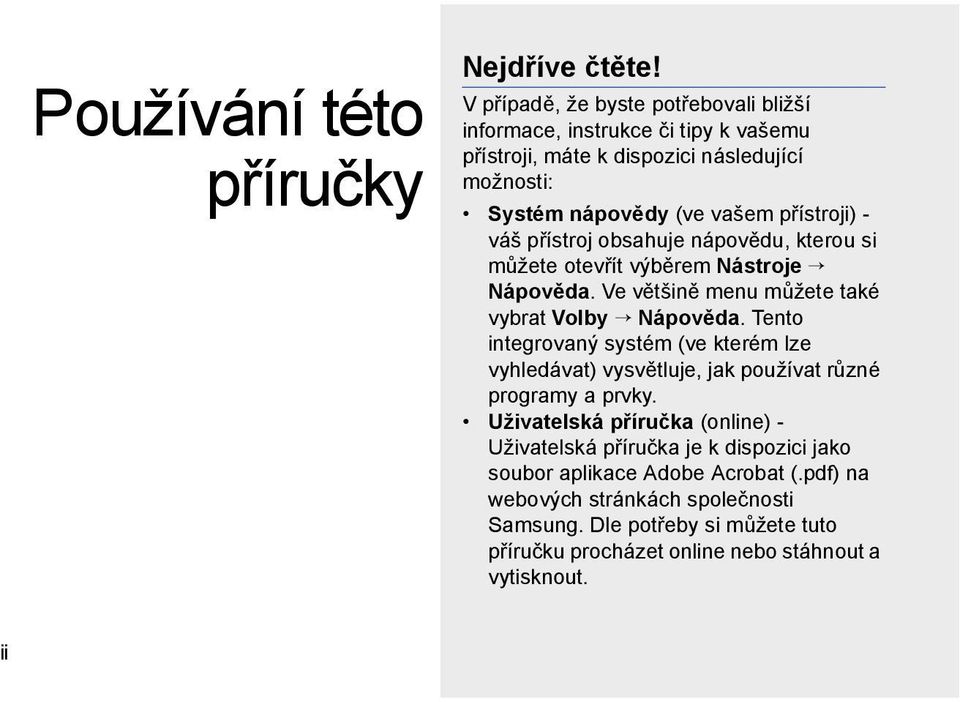 přístroj obsahuje nápovědu, kterou si můžete otevřít výběrem Nástroje Nápověda. Ve většině menu můžete také vybrat Volby Nápověda.