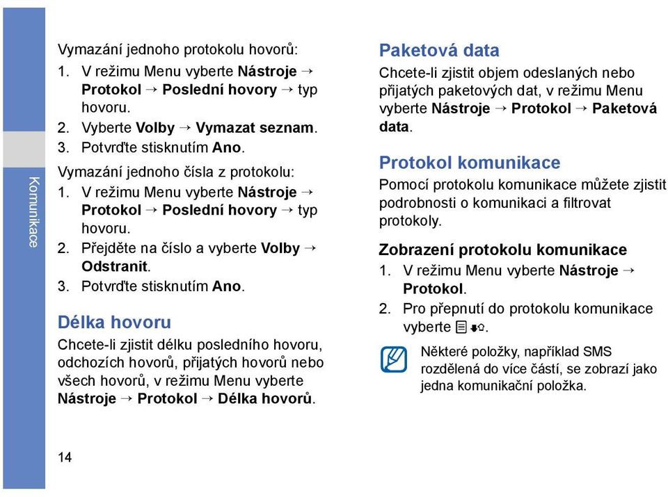 Délka hovoru Chcete-li zjistit délku posledního hovoru, odchozích hovorů, přijatých hovorů nebo všech hovorů, v režimu Menu vyberte Nástroje Protokol Délka hovorů.