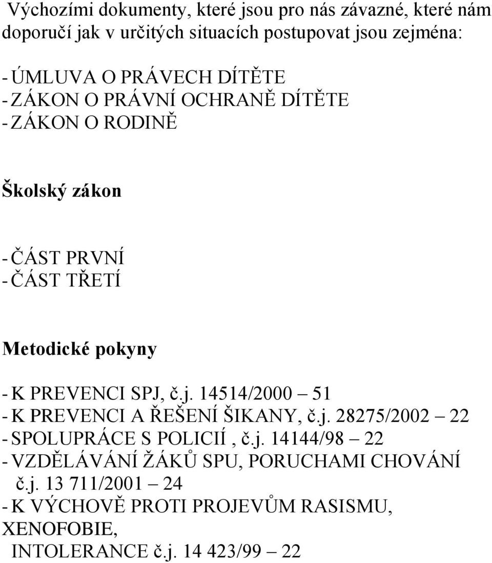 PREVENCI SPJ, č.j. 14514/2000 51 - K PREVENCI A ŘEŠENÍ ŠIKANY, č.j. 28275/2002 22 - SPOLUPRÁCE S POLICIÍ, č.j. 14144/98 22 - VZDĚLÁVÁNÍ ŽÁKŮ SPU, PORUCHAMI CHOVÁNÍ č.