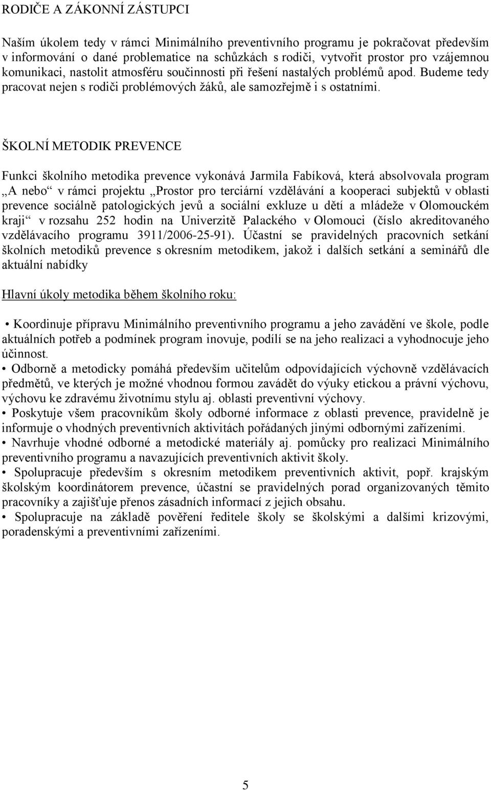 ŠKOLNÍ METODIK PREVENCE Funkci školního metodika prevence vykonává Jarmila Fabíková, která absolvovala program A nebo v rámci projektu Prostor pro terciární vzdělávání a kooperaci subjektů v oblasti