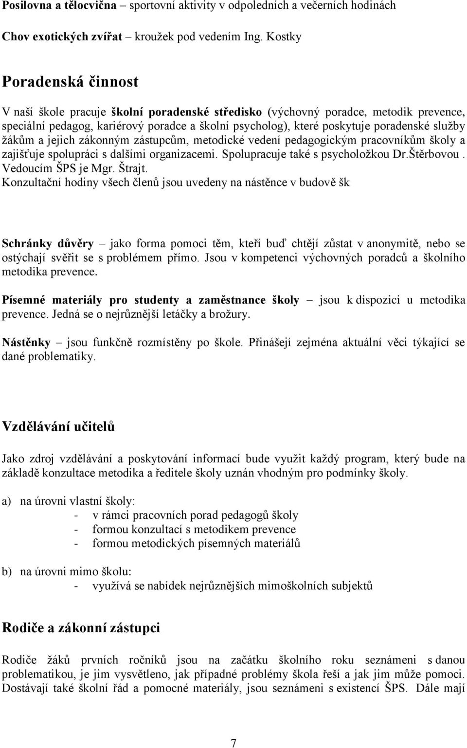 sluţby ţákům a jejich zákonným zástupcům, metodické vedení pedagogickým pracovníkům školy a zajišťuje spolupráci s dalšími organizacemi. Spolupracuje také s psycholoţkou Dr.Štěrbovou.