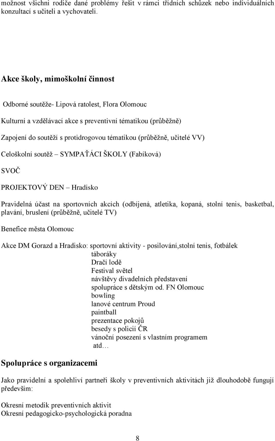 učitelé VV) Celoškolní soutěţ SYMPAŤÁCI ŠKOLY (Fabíková) SVOČ PROJEKTOVÝ DEN Hradisko Pravidelná účast na sportovních akcích (odbíjená, atletika, kopaná, stolní tenis, basketbal, plavání, bruslení