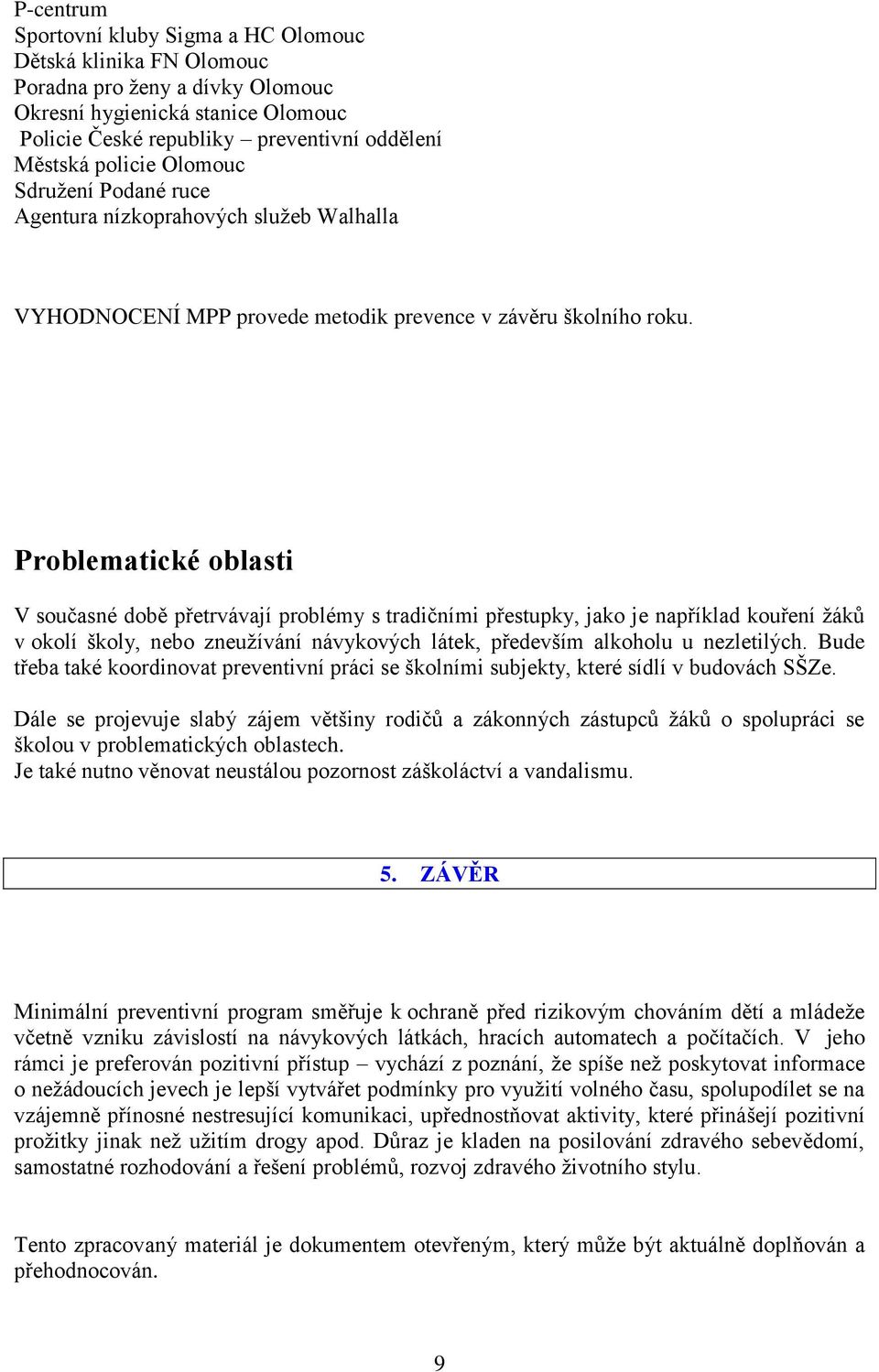 Problematické oblasti V současné době přetrvávají problémy s tradičními přestupky, jako je například kouření ţáků v okolí školy, nebo zneuţívání návykových látek, především alkoholu u nezletilých.