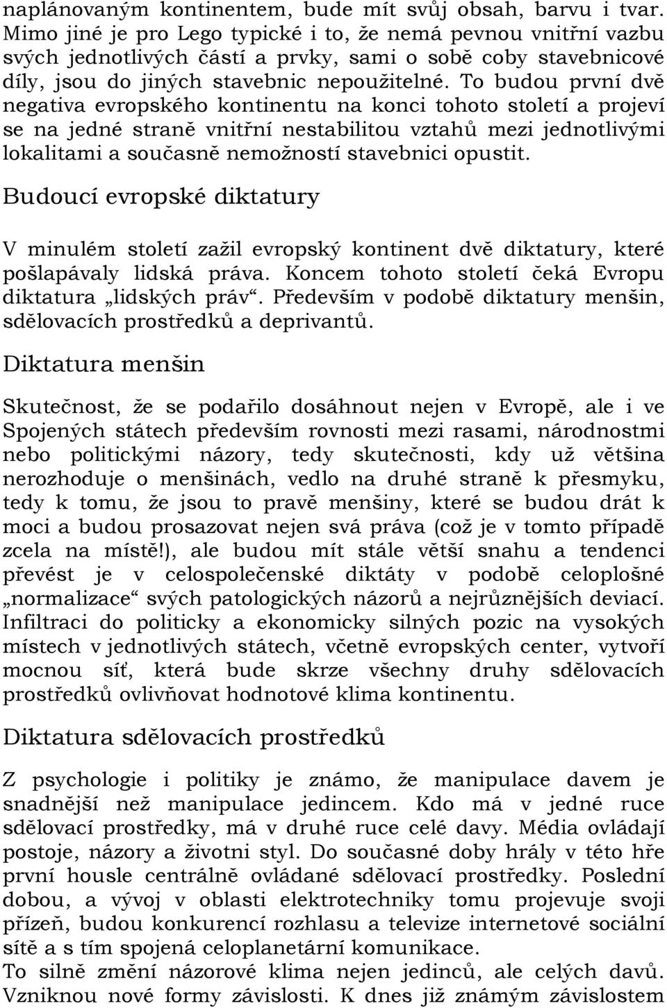 To budou první dvě negativa evropského kontinentu na konci tohoto století a projeví se na jedné straně vnitřní nestabilitou vztahů mezi jednotlivými lokalitami a současně nemožností stavebnici