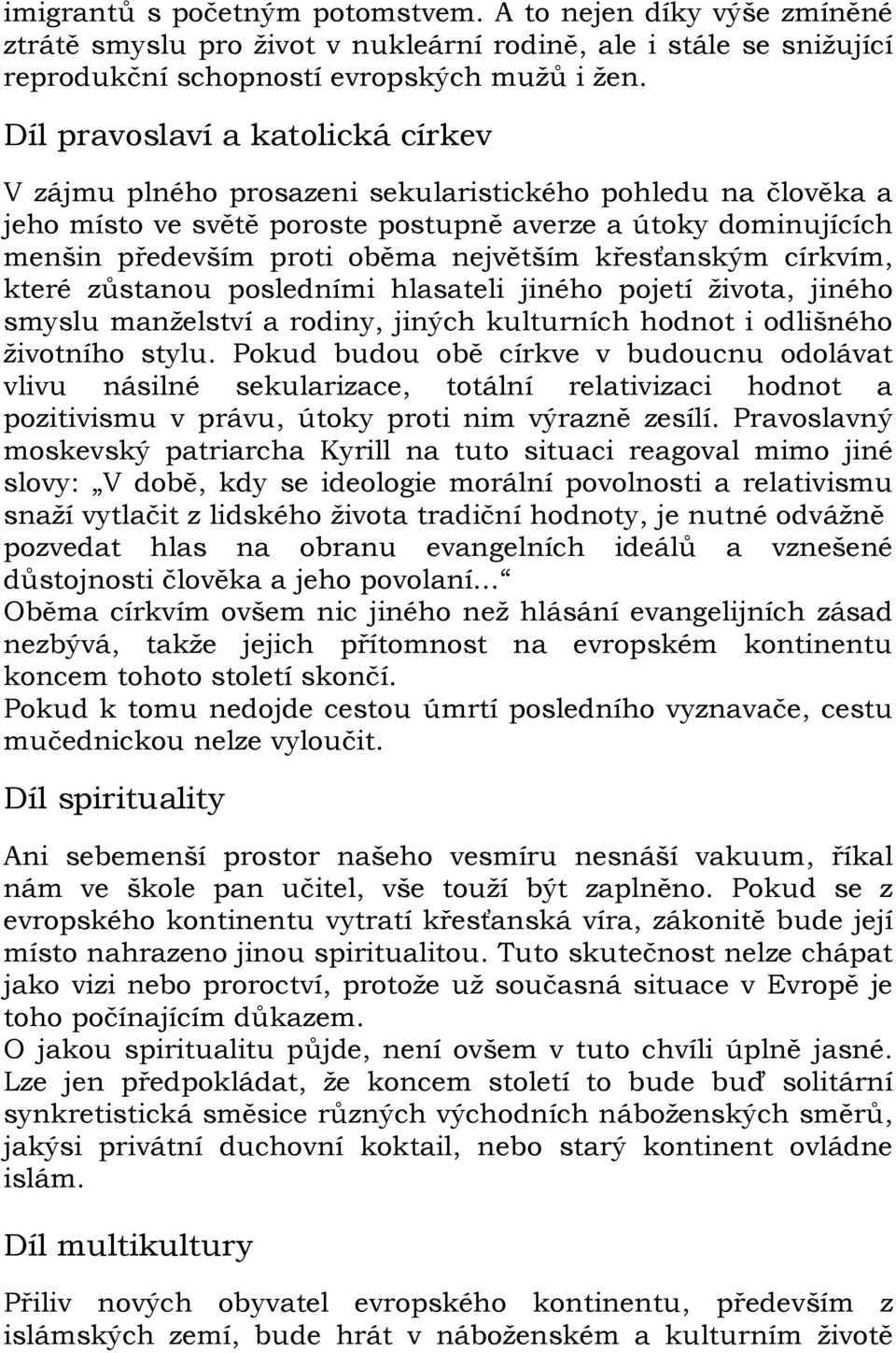 největším křesťanským církvím, které zůstanou posledními hlasateli jiného pojetí života, jiného smyslu manželství a rodiny, jiných kulturních hodnot i odlišného životního stylu.