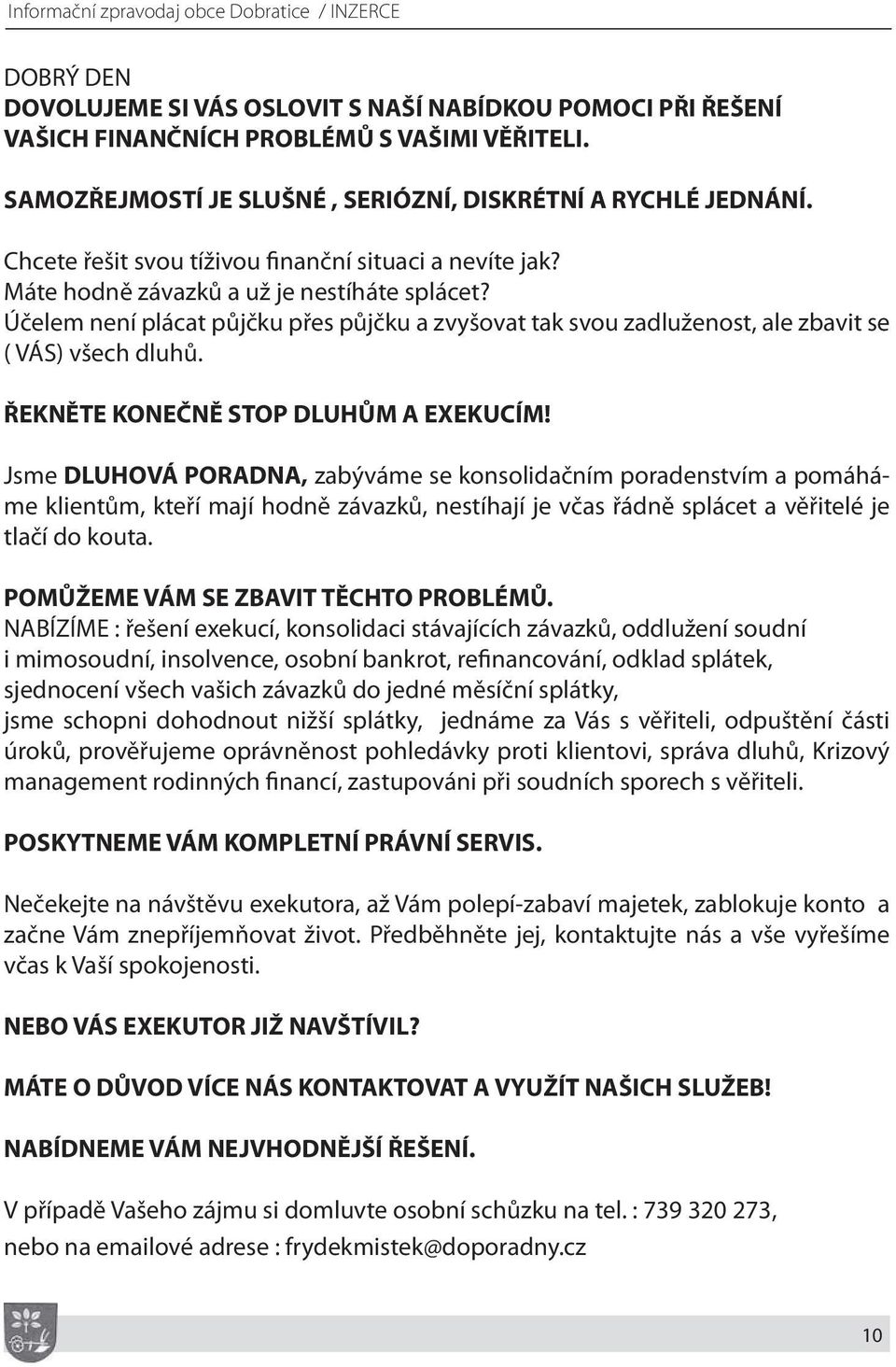 Účelem není plácat půjčku přes půjčku a zvyšovat tak svou zadluženost, ale zbavit se ( VÁS) všech dluhů. ŘEKNĚTE KONEČNĚ STOP DLUHŮM A EXEKUCÍM!