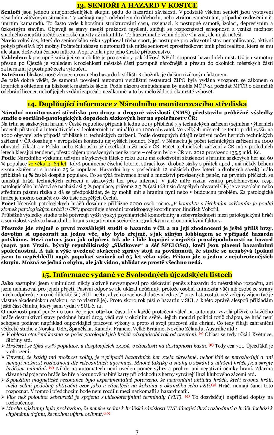 Objevují se stavy menší pružnosti myšlení, snižují se rozpoznávací schopnosti a vzniká možnost snadného zneužití určité seniorské naivity až infantility.