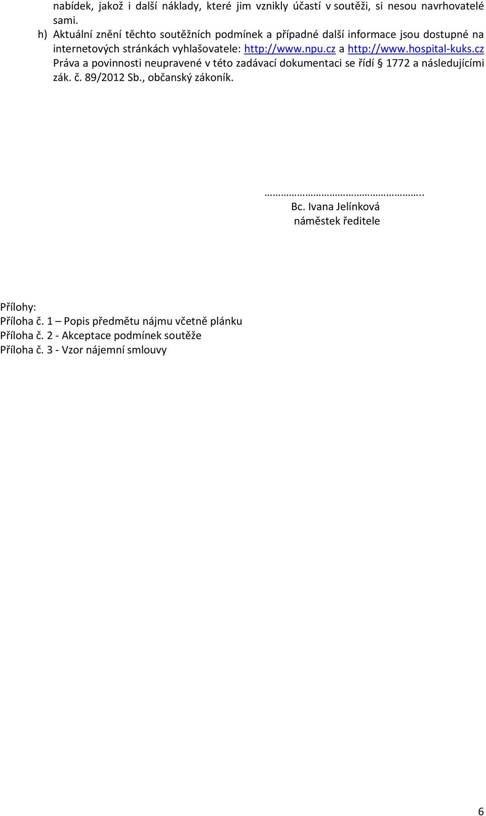 cz a http://www.hospital-kuks.cz Práva a povinnosti neupravené v této zadávací dokumentaci se řídí 1772 a následujícími zák. č. 89/2012 Sb.