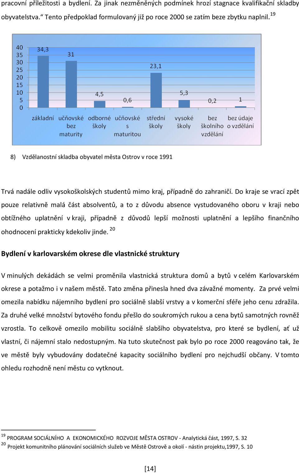 Do kraje se vrací zpět pouze relativně malá část absolventů, a to z důvodu absence vystudovaného oboru v kraji nebo obtížného uplatnění v kraji, případně z důvodů lepší možnosti uplatnění a lepšího