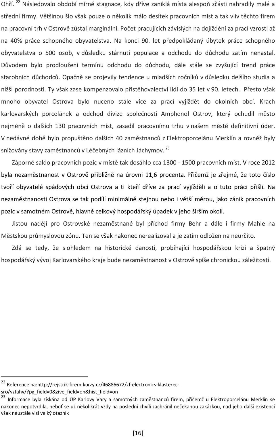 Počet pracujících závislých na dojíždění za prací vzrostl až na 40% práce schopného obyvatelstva. Na konci 90.