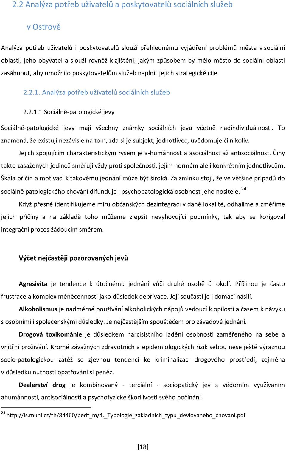 Analýza potřeb uživatelů sociálních služeb 2.2.1.1 Sociálně-patologické jevy Sociálně-patologické jevy mají všechny známky sociálních jevů včetně nadindividuálnosti.