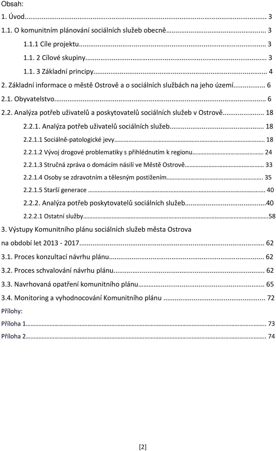 .. 18 2.2.1.1 Sociálně-patologické jevy.. 18 2.2.1.2 Vývoj drogové problematiky s přihlédnutím k regionu 24 2.2.1.3 Stručná zpráva o domácím násilí ve Městě Ostrově.. 33 2.2.1.4 Osoby se zdravotním a tělesným postižením.