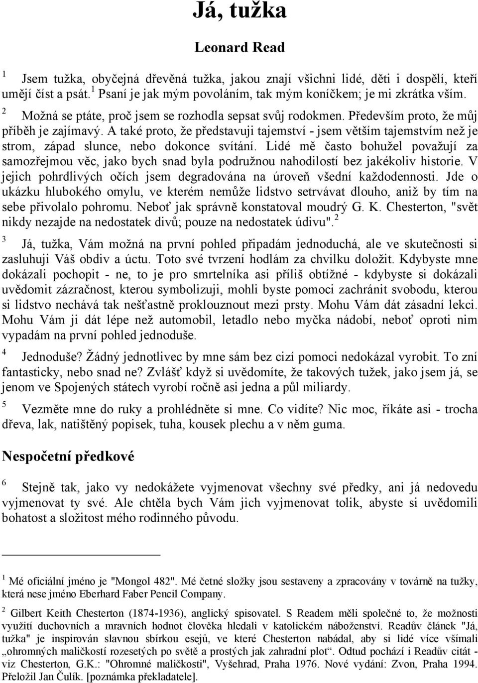 A také proto, že představuji tajemství - jsem větším tajemstvím než je strom, západ slunce, nebo dokonce svítání.