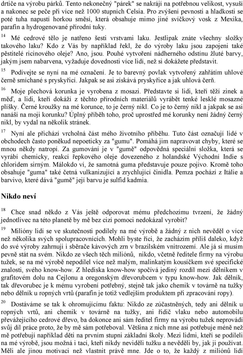 14 Mé cedrové tělo je natřeno šesti vrstvami laku. Jestlipak znáte všechny složky takového laku? Kdo z Vás by například řekl, že do výroby laku jsou zapojeni také pěstitelé ricinového oleje?