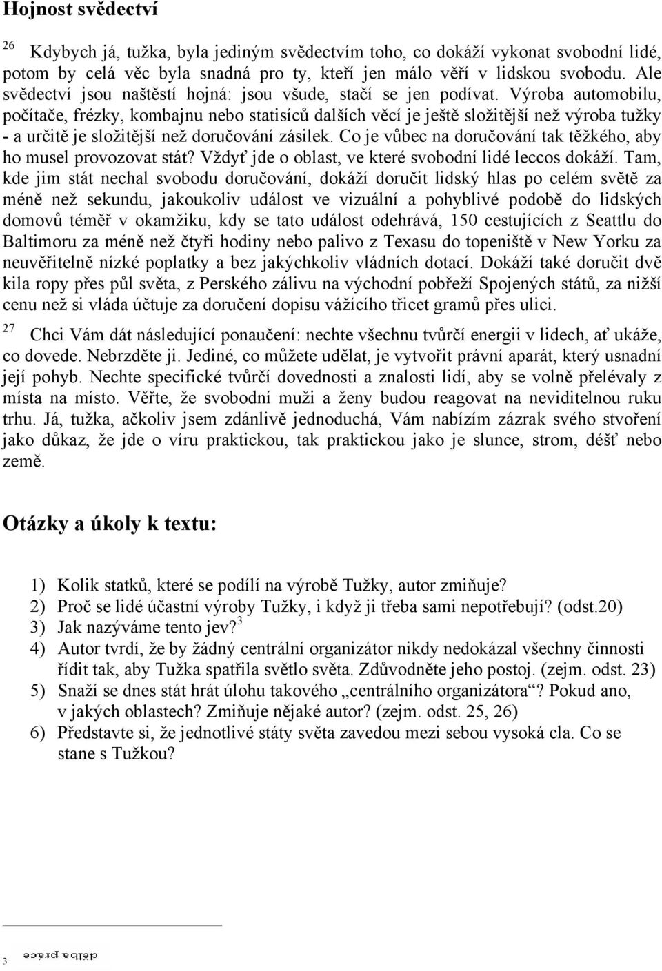 Výroba automobilu, počítače, frézky, kombajnu nebo statisíců dalších věcí je ještě složitější než výroba tužky - a určitě je složitější než doručování zásilek.