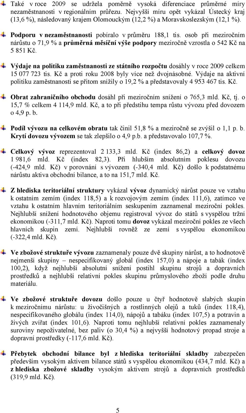 osob při meziročním nárůstu o 71,9 % a průměrná měsíční výše podpory meziročně vzrostla o 542 Kč na 5 851 Kč.