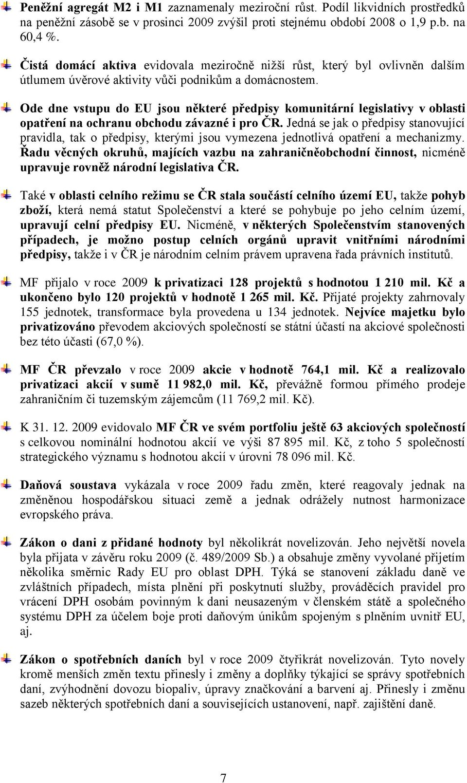 Ode dne vstupu do EU jsou některé předpisy komunitární legislativy v oblasti opatření na ochranu obchodu závazné i pro ČR.