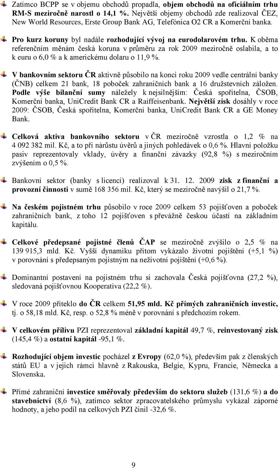 K oběma referenčním měnám česká koruna v průměru za rok 2009 meziročně oslabila, a to k euru o 6,0 % a k americkému dolaru o 11,9 %.