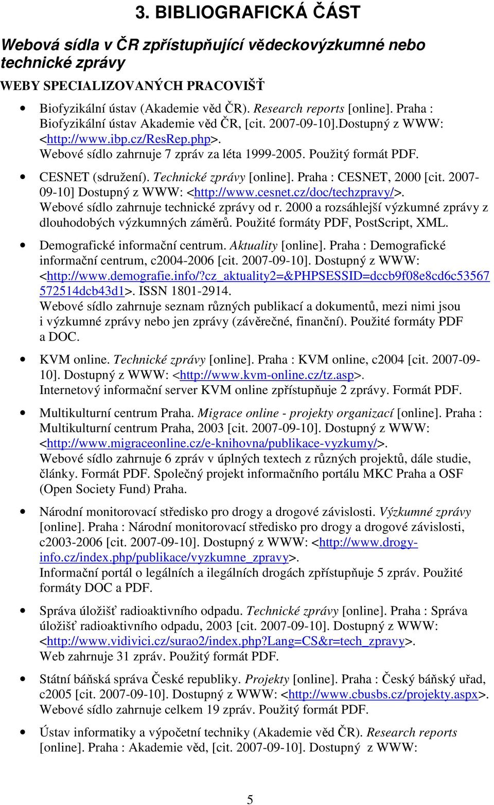 Technické zprávy [online]. Praha : CESNET, 2000 [cit. 2007-09-10] Dostupný z WWW: <http://www.cesnet.cz/doc/techzpravy/>. Webové sídlo zahrnuje technické zprávy od r.