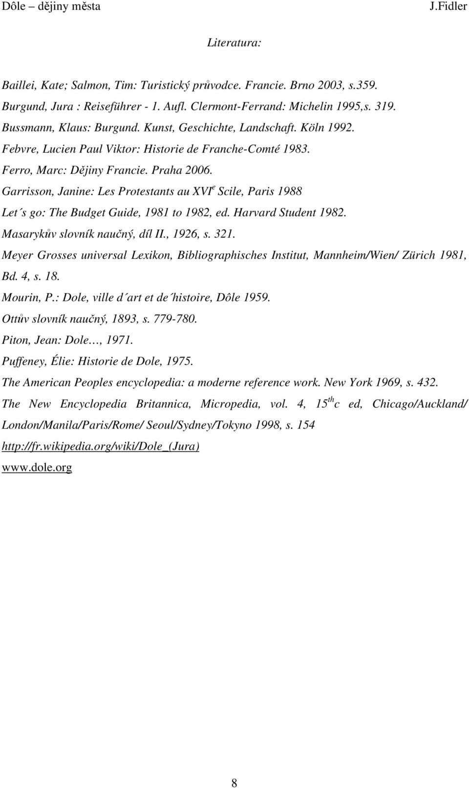 Garrisson, Janine: Les Protestants au XVI e Scile, Paris 1988 Let s go: The Budget Guide, 1981 to 1982, ed. Harvard Student 1982. Masarykův slovník naučný, díl II., 1926, s. 321.