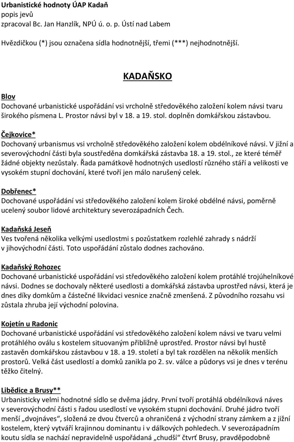 Čejkovice* Dochovaný urbanismus vsi vrcholně středověkého založení kolem obdélníkové návsi. V jižní a severovýchodní části byla soustředěna domkářská zástavba 18. a 19. stol.