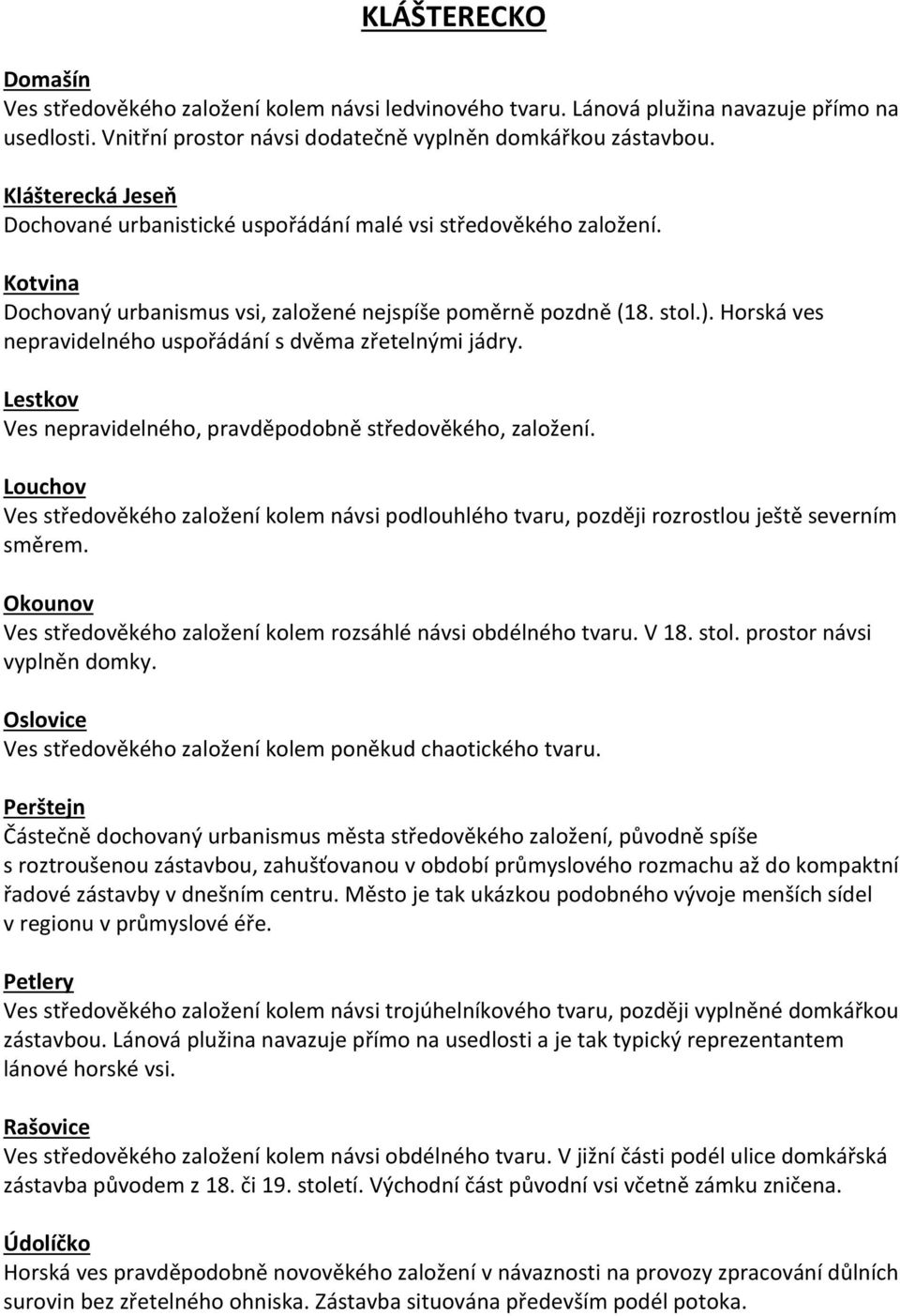 Horská ves nepravidelného uspořádání s dvěma zřetelnými jádry. Lestkov Ves nepravidelného, pravděpodobně středověkého, založení.