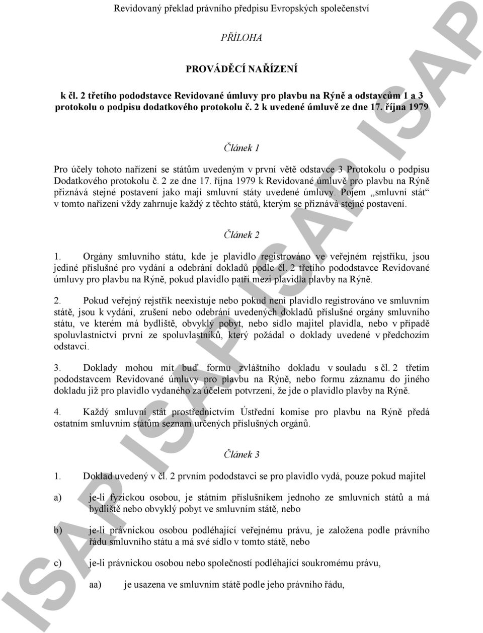 října 1979 k Revidované úmluvě pro plavbu na Rýně přiznává stejné postavení jako mají smluvní státy uvedené úmluvy.