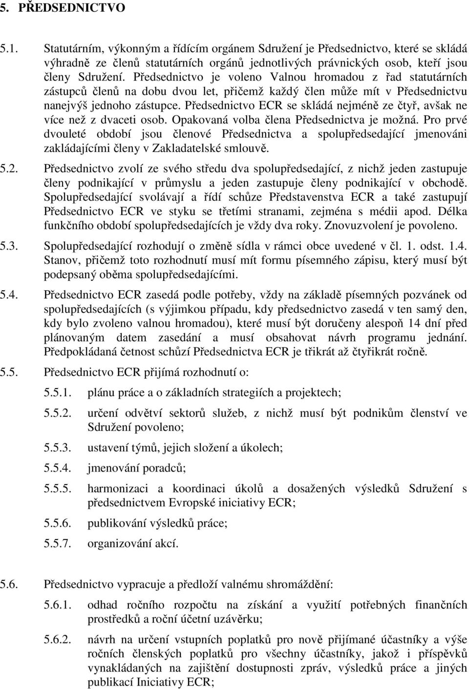 Předsednictvo ECR se skládá nejméně ze čtyř, avšak ne více než z dvaceti osob. Opakovaná volba člena Předsednictva je možná.